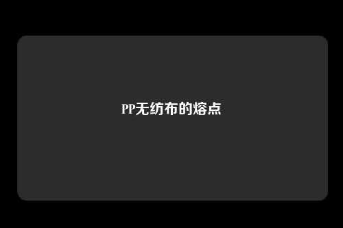 PP无纺布的熔点
