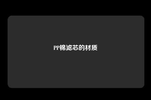 PP棉滤芯的材质