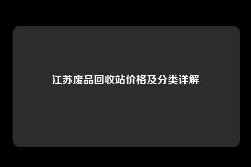 江苏废品回收站价格及分类详解