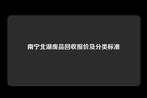 南宁北湖废品回收报价及分类标准