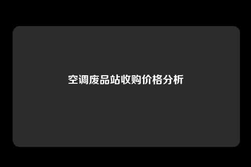 空调废品站收购价格分析