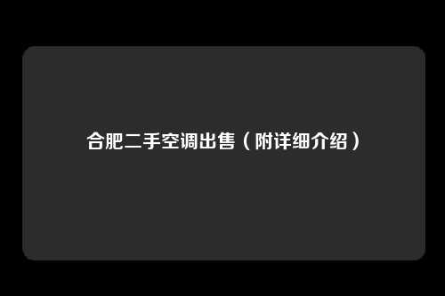 合肥二手空调出售（附详细介绍）