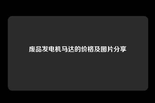 废品发电机马达的价格及图片分享