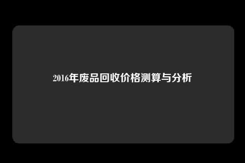 2016年废品回收价格测算与分析