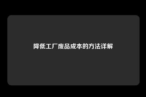 降低工厂废品成本的方法详解