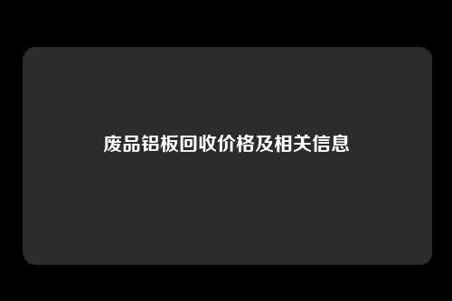 废品铝板回收价格及相关信息
