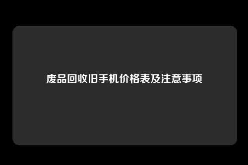 废品回收旧手机价格表及注意事项