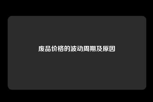 废品价格的波动周期及原因