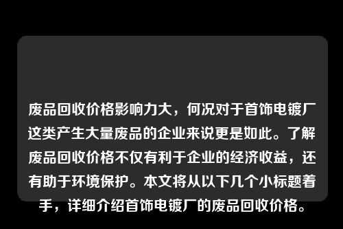 废品回收价格影响力大，何况对于首饰电镀厂这类产生大量废品的企业来说更是如此。了解废品回收价格不仅有利于企业的经济收益，还有助于环境保护。本文将从以下几个小标题着手，详细介绍首饰电镀厂的废品回收价格。
