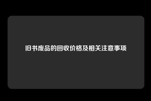 旧书废品的回收价格及相关注意事项