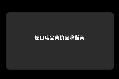 蛇口废品高价回收指南