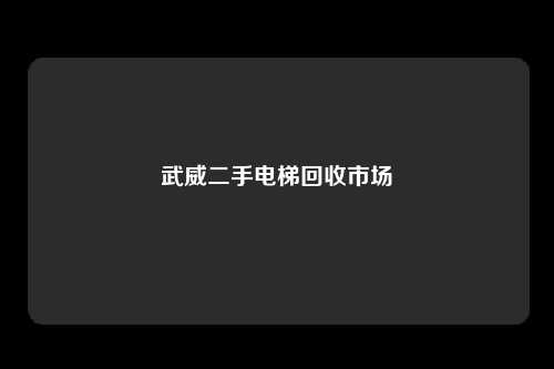 武威二手电梯回收市场