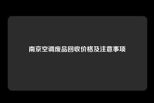 南京空调废品回收价格及注意事项