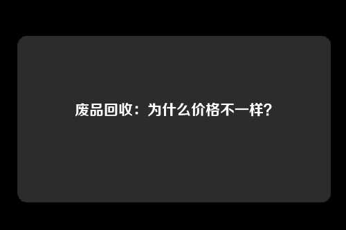 废品回收：为什么价格不一样？