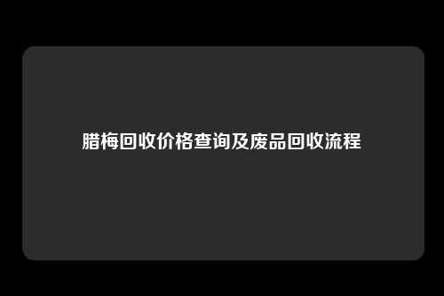 腊梅回收价格查询及废品回收流程