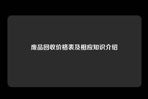 废品回收价格表及相应知识介绍