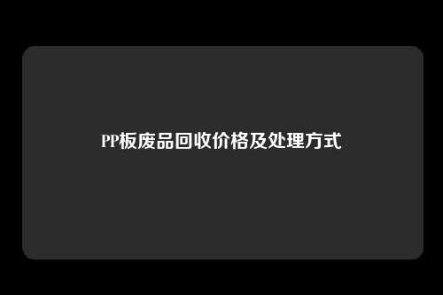 PP板废品回收价格及处理方式
