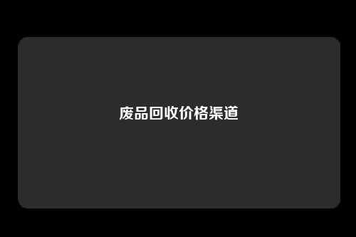 废品回收价格渠道
